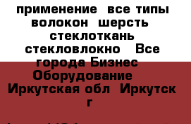 применение: все типы волокон, шерсть, стеклоткань,стекловлокно - Все города Бизнес » Оборудование   . Иркутская обл.,Иркутск г.